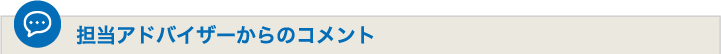 担当アドバイザーからのコメント